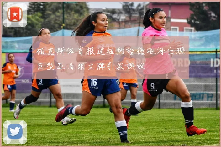 福克斯体育报道纽约哈德逊河出现巨型亚马尔立牌引发热议